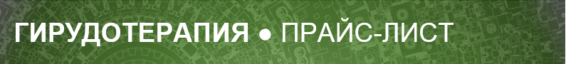 ГИРУДОТЕРАПИЯ ● ПРАЙС-ЛИСТ